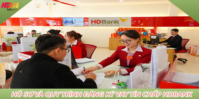 Hồ sơ và quy trình đăng ký Vay tín chấp HDBank