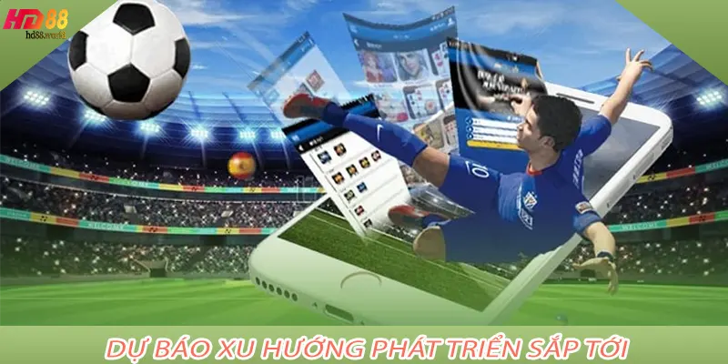 Dự báo xu hướng phát triển sắp tới